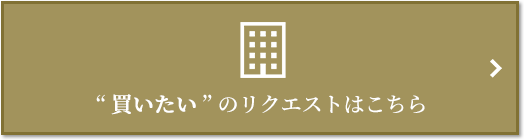  “買いたい” のリクエスト｜ザ・パークハウス日本橋大伝馬町